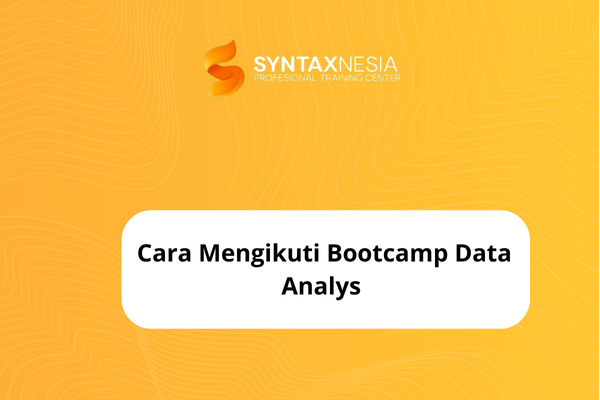 Cara Mengikuti Bootcamp Data Analys agar Siap Berkarier di Dunia Data